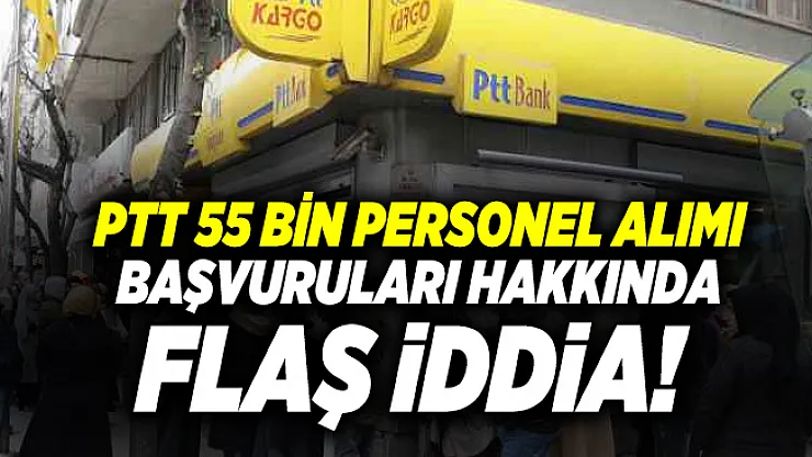PTT 55 bin personel alımı başvuruları hakkında flaş iddia! PTT personel alımı başvuru şartları açıklandı