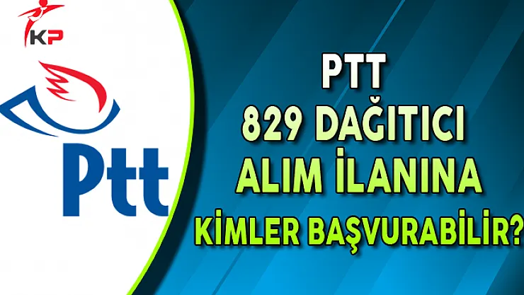 PTT 829 Dağıtıcı Alım İlanına Kimler Başvurabilir?