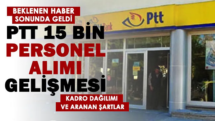 PTT en az lise mezunu 15 bin personel alımı! Kadro dağılımı ve tüm detaylar...