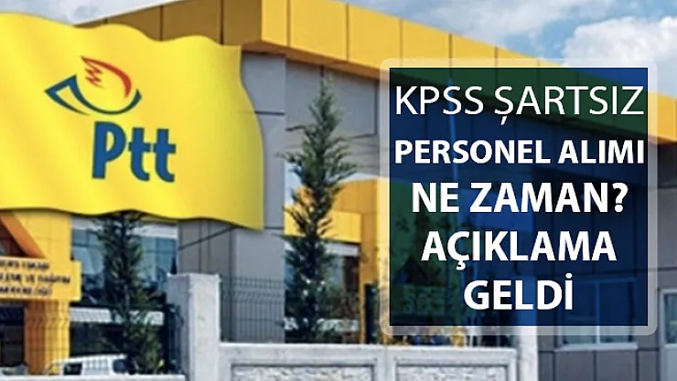 PTT KPSS Şartsız Kamu Personeli Alımı Ne Zaman Yapılacak? PTT'den Açıklama Geldi