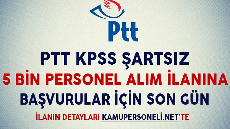 PTT KPSS Şartsız Personel Alım İlanına Başvurular İçin Son Gün