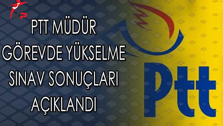 PTT Müdür Görevde Yükselme Sınavı Sonuçları Açıklandı