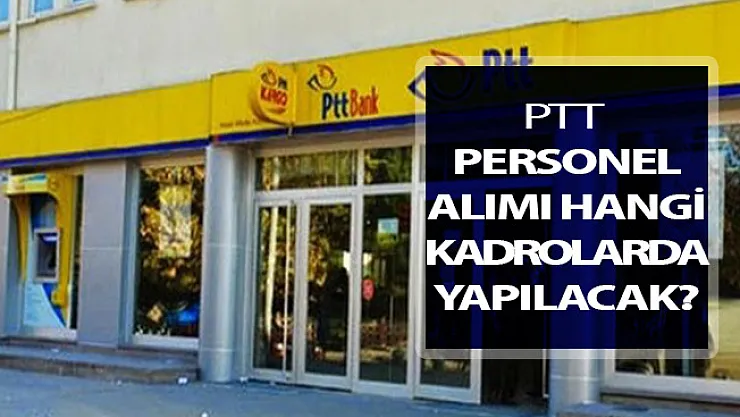 PTT Personel Alımı Hangi Kadrolarda Yapılacak? İşte PTT Kamu Personeli Alımı Detayları