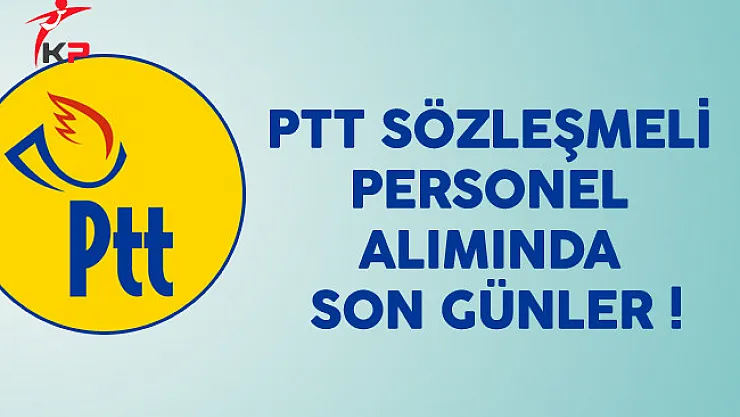 PTT Sözleşmeli Personel Alımı Başvurularında Son Günler