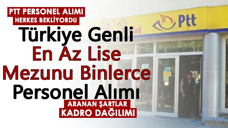 PTT Türkiye geneli en az lise mezunu binlerce personel alımı! Personel alımı genel şartları ve kadro dağılımı duyurusu
