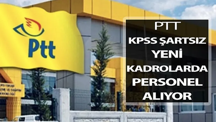 PTT Yeni Kadrolarda KPSS Şartsız Kamu Personeli Alımı Yapıyor
