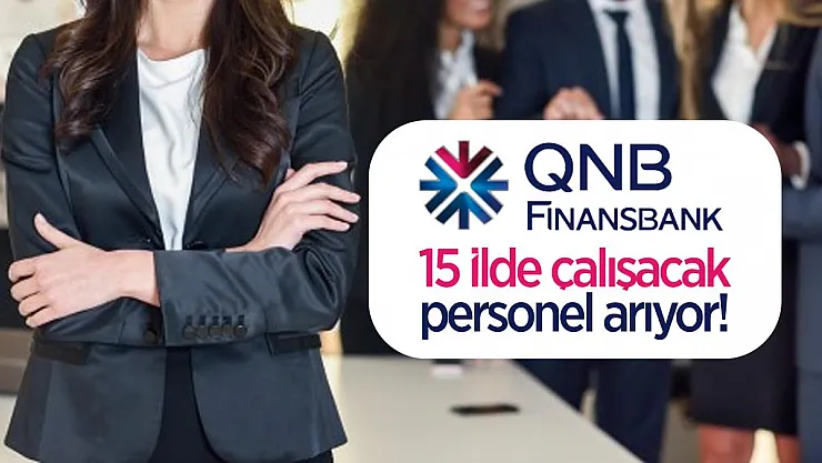 Qnb Finansbank 15 ilde çalışacak personel arıyor! Qnb Finansbank personel alımı başvurular Başladı