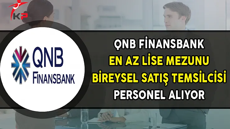QNB Finansbank En Az Lise Mezunu Bireysel Satış Temsilcisi Alımı Yapıyor