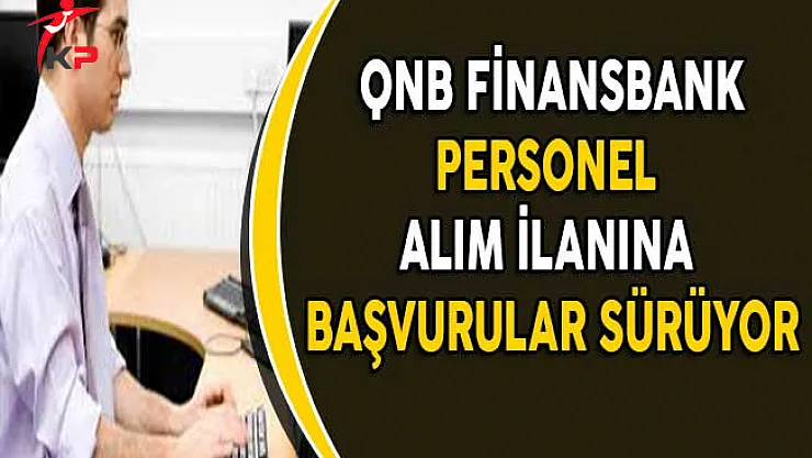 QNB Finansbank Personel Alım İlanına Başvurular Devam Ediyor