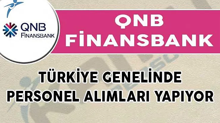QNB Finansbank Türkiye Genelinde Personel Alımları Yapıyor!