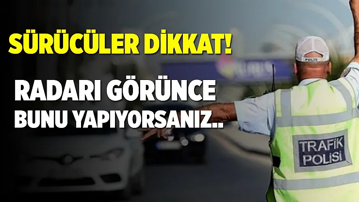Radarı görünce bunları yapanlar dikkat! İşe yaramıyor!