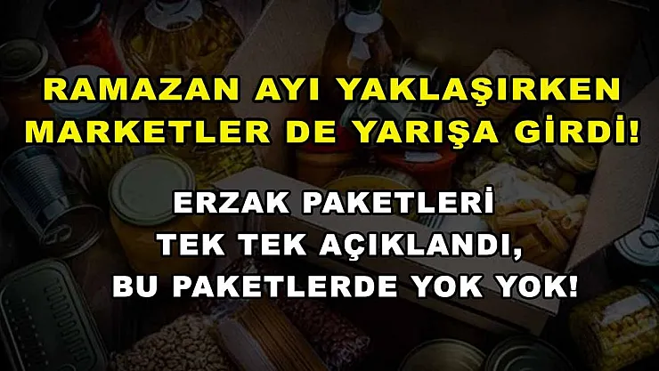 Ramazan ayı yaklaşırken marketler de yarışa girdi! Erzak paketleri tek tek açıklandı, bu paketlerde yok yok!