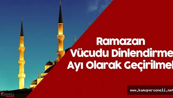 Ramazan Vücudu Dinlendirme Ayı Olarak Geçirilmeli