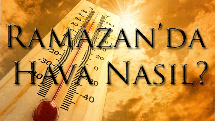 Ramazan'da Hava Nasıl Olacak?