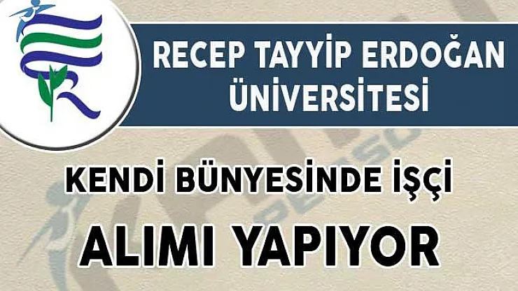 Recep Tayyip Erdoğan Üniversitesi İşçi Alımı İçin İlan Yayımladı!