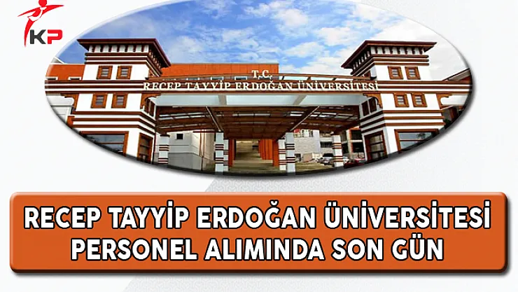 Recep Tayyip Erdoğan Üniversitesi Personel Alımında Son Gün