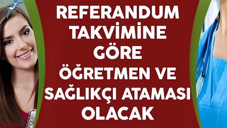 Referandum Takvimine Göre Öğretmen ve Sağlıkçı Ataması Olacak