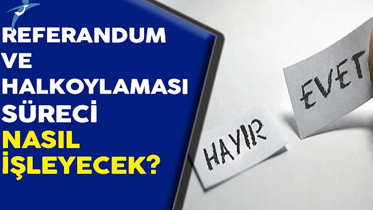 Referandum ve Halkoylaması Süreci Nasıl İşleyecek?