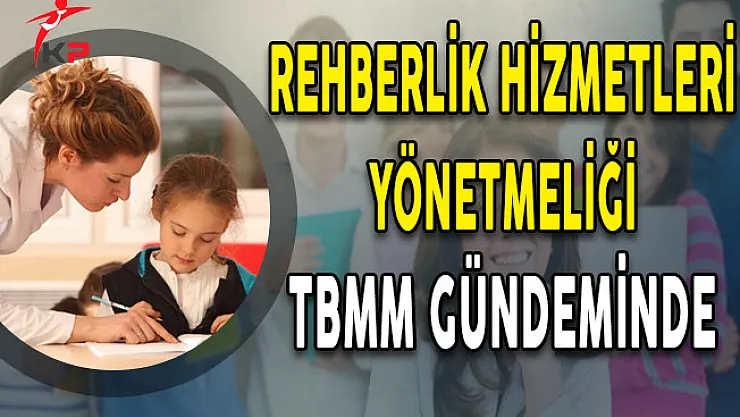 Rehberlik Hizmetleri Yönetmeliği TBMM Gündeminde