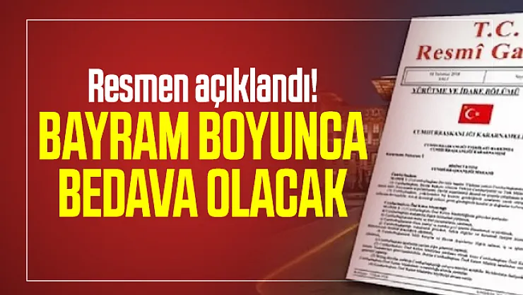 Resmen açıklandı! Bayram boyunca bedava olacak