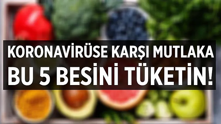 Resmen açıklandı! Koronavirüse karşı bu 5 gıdayı sofranızdan eksik etmeyin!