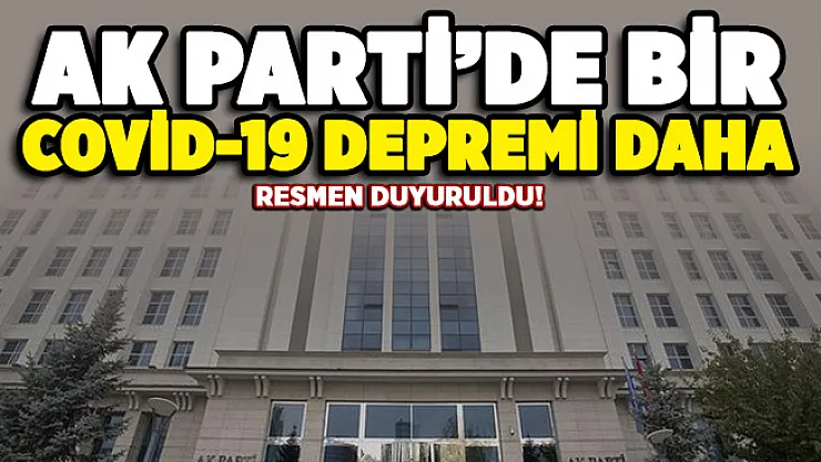 Resmen duyuruldu: AK Parti'de bir Covid-19 depremi daha