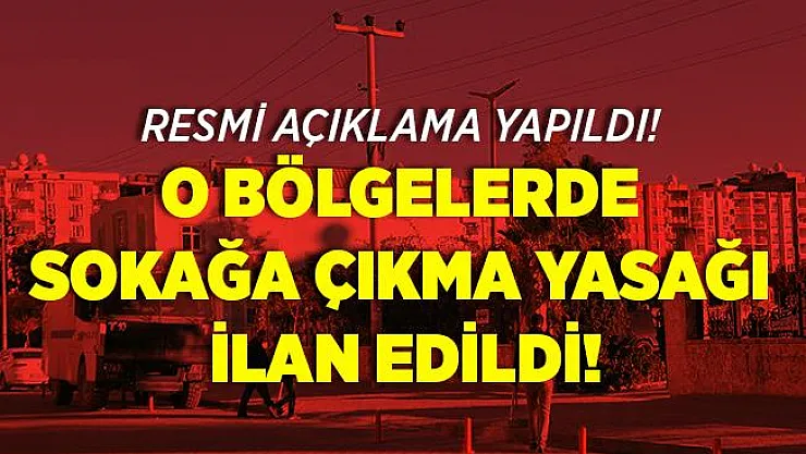 Resmi açıklama yapıldı! O bölgelerimizde sokağa çıkma yasağı ilan edildi! İkinci bir karara kadar devam edecek!