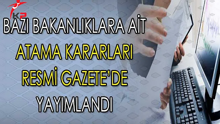 Resmi Gazete: Bazı Bakanlıklara Ait Atama Kararları Yayımlandı
