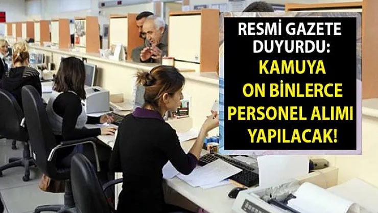 Resmi Gazete duyurdu: Kamuya on binlerce personel alınacak
