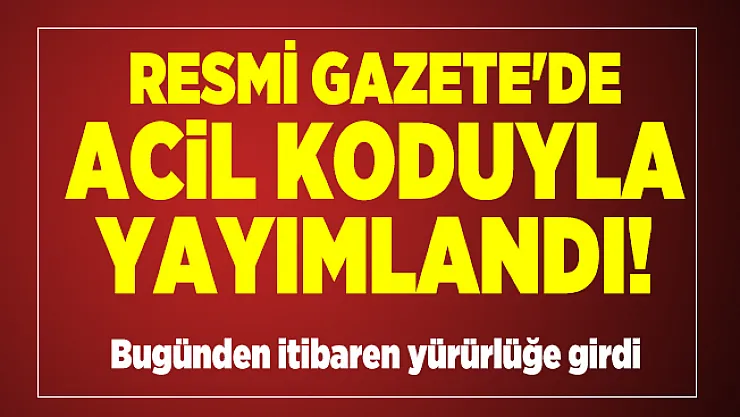 Resmi Gazete'de acil koduyla yayımlandı! Bugünden itibaren yürürlüğe girdi