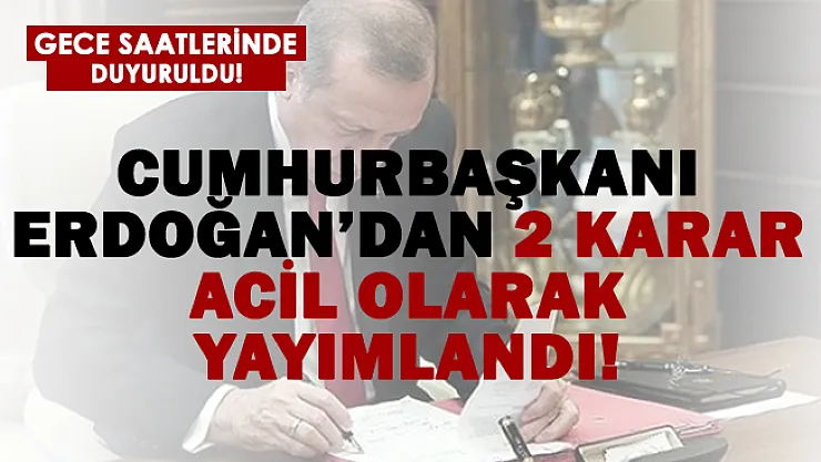 Resmi Gazete'de acil olarak yayımlandı! Cumhurbaşkanından 2 flaş karar alındı!