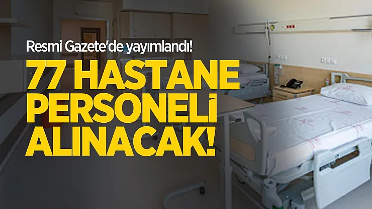 Resmi Gazete'de yayımlandı! 77 hastane personeli alınacak!
