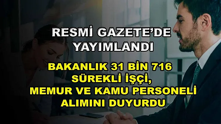 Resmi Gazete'de yayımlandı: Bakanlık 31 bin 716 sürekli işçi, memur ve kamu personeli alımını duyurdu