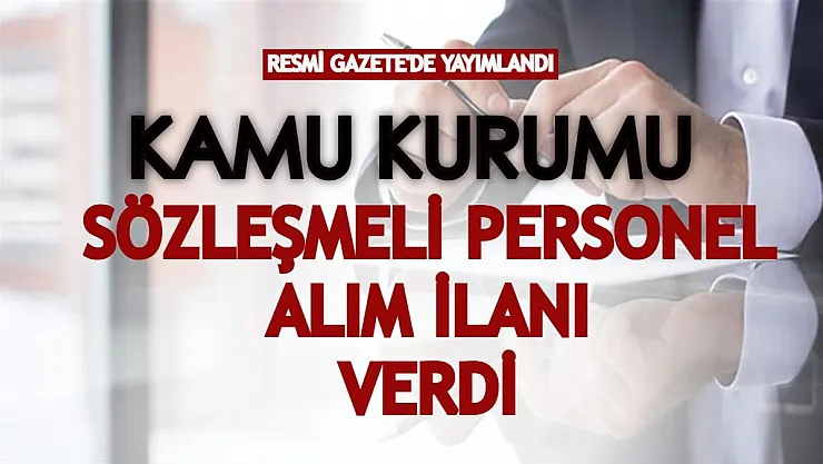 Resmi Gazete'de yayımlandı! Kamu kurumu sözleşmeli personel alım ilanı verdi