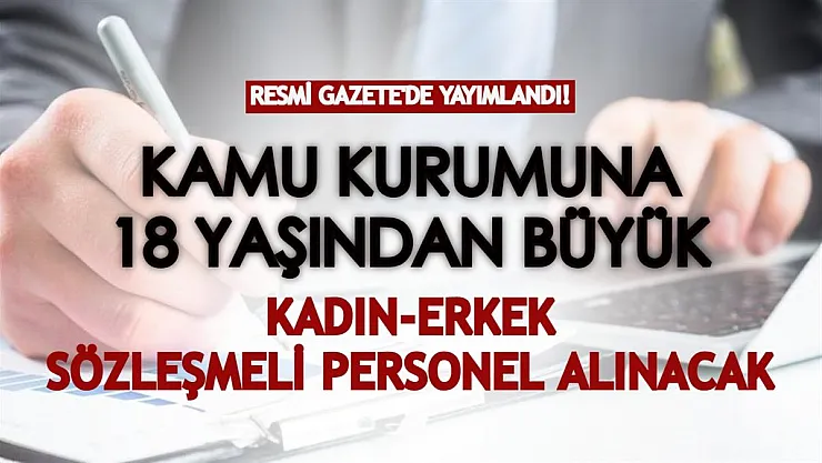 Resmi Gazete'de yayımlandı: Kamuya 18 yaşından büyük kadın erkek sözleşmeli personel alınacak!