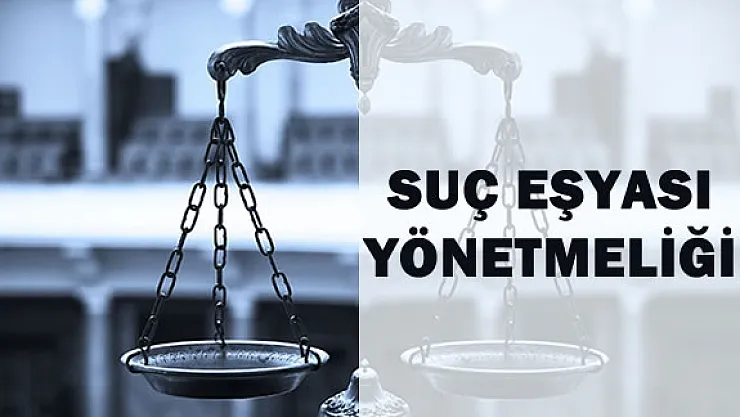 Resmi Gazetede yeni &quotSuç Eşyası Yönetmeliği" Yayımlandı