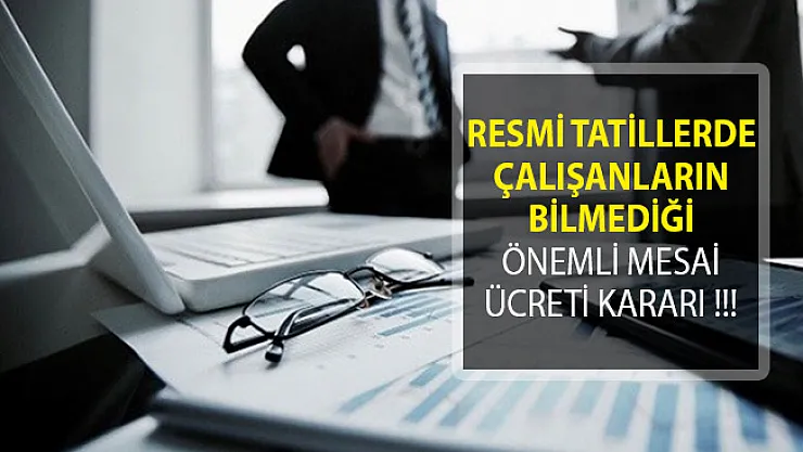 Resmi Tatillerde Çalışanların Bilmediği Önemli Mesai Ücreti Kararı!