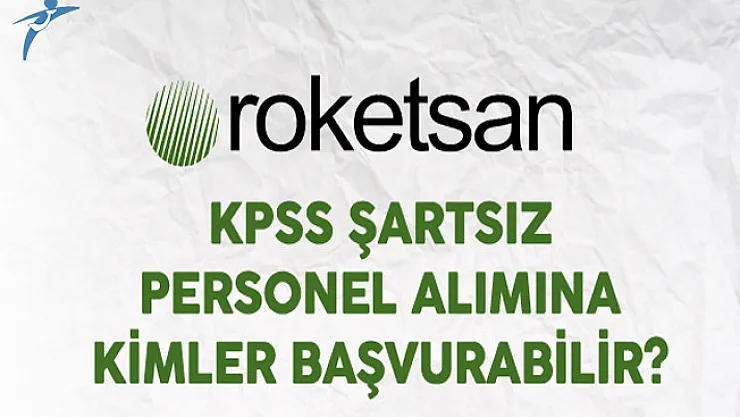 Roketsan KPSS Şartsız Personel Alımına Kimler Başvurabilir?