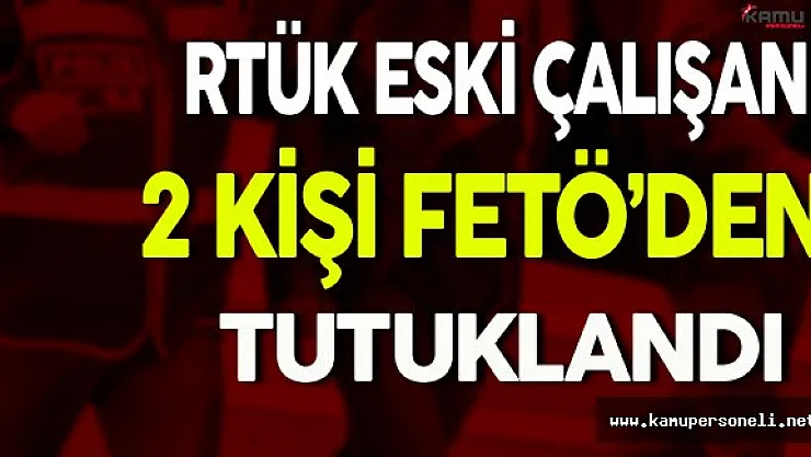 RTÜK Eski Çalışanı 2 Kişi Tutuklandı