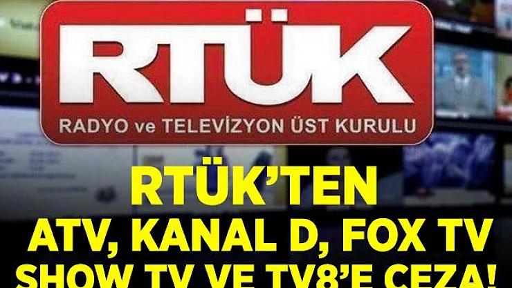 RTÜK'ten ATV, Kanal D, Show TV, TV8 ve FOX TV'ye ceza!