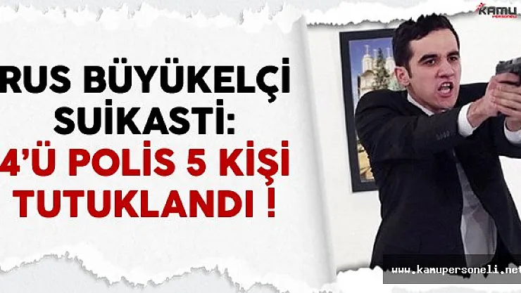 Rus Büyükelçi Andrey Karlov Suikasti: 4'ü Polis 5 Kişi Tutuklandı
