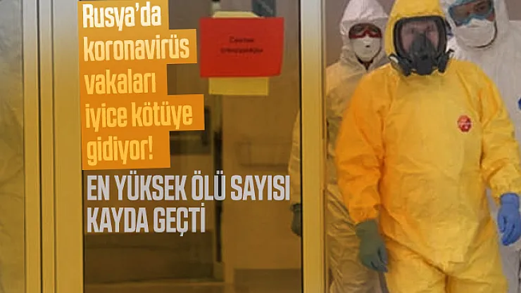 Rusya'da koronavirüs vakaları iyice kötüye gidiyor! En yüksek ölü sayısı kayda geçti