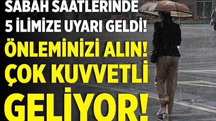 Sabah saatlerinde 5 ilimize çok kritik uyarı geldi! Önleminizi alın! Kuvvetli sağanak yağış geliyor!