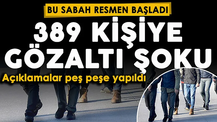 Sabah saatlerinde flaş gelişme 27 şehirde son dakika operasyonu! 389 kişiye gözaltı
