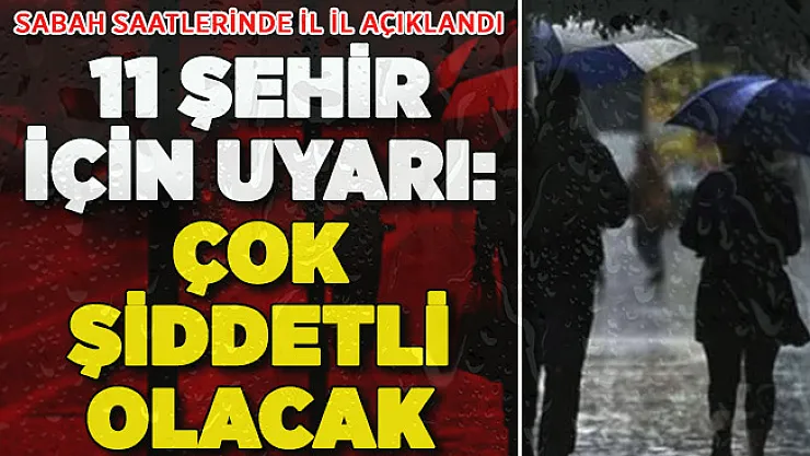 Sabah Saatlerinde İl İl Açıklandı ! 11 Şehir İçin Kritik Uyarı