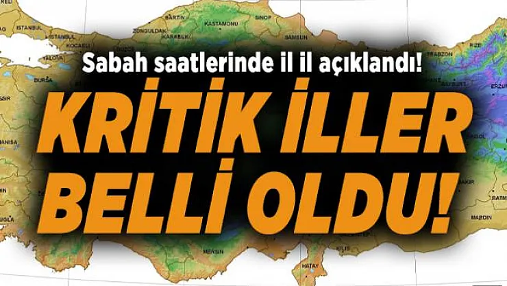 Sabah saatlerinde il il açıklandı! Kritik iller belli oldu!