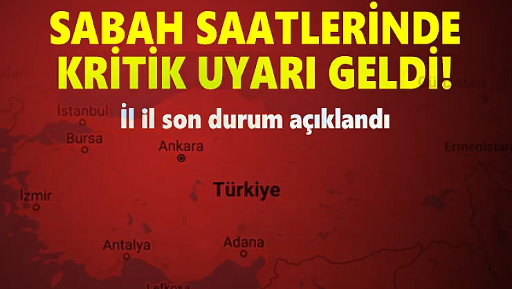 Sabah saatlerinde kritik uyarı geldi! İl il son durum açıklandı