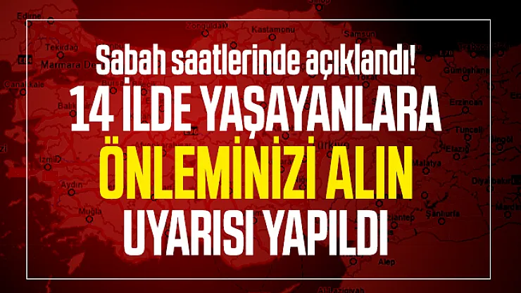 Sabah saatlerinde MGM açıkladı! 14 ilde yaşayanlara önleminizi alın uyarısı yapıldı