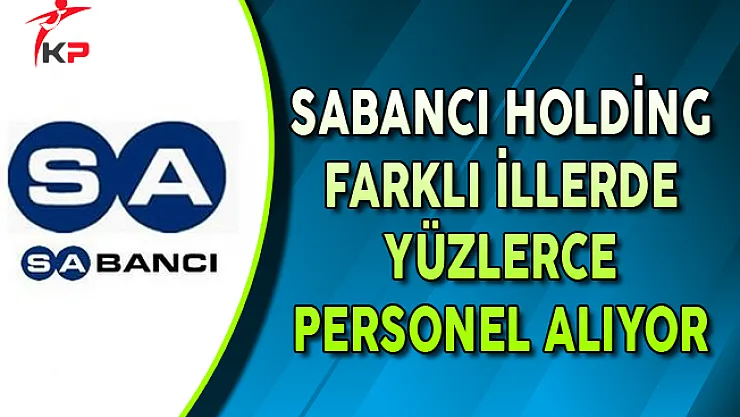 Sabancı Holding Farklı Pozisyonlarda Yüzlerce Personel Alıyor