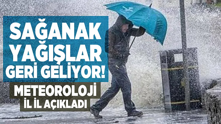 Sağanak Yağışlar geri geliyor! Meteoroloji il il açıkladı